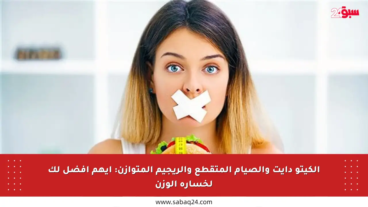 الكيتو دايت والصيام المتقطع والريجيم المتوازن: أيهم أفضل لك لخسارة الوزن
